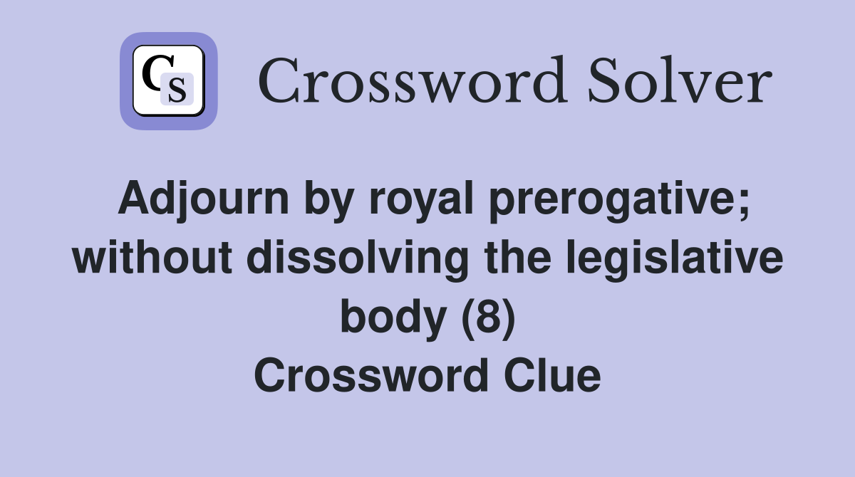 Adjourn by royal prerogative; without dissolving the legislative body (8) Crossword Clue