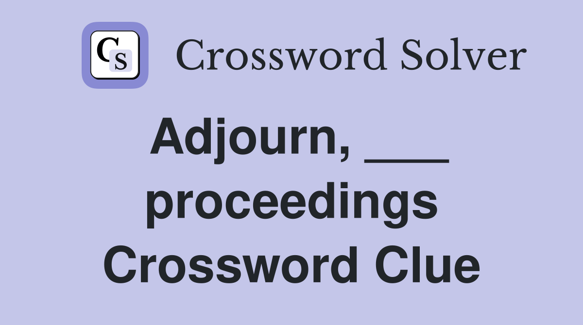 Adjourn, ___ proceedings Crossword Clue