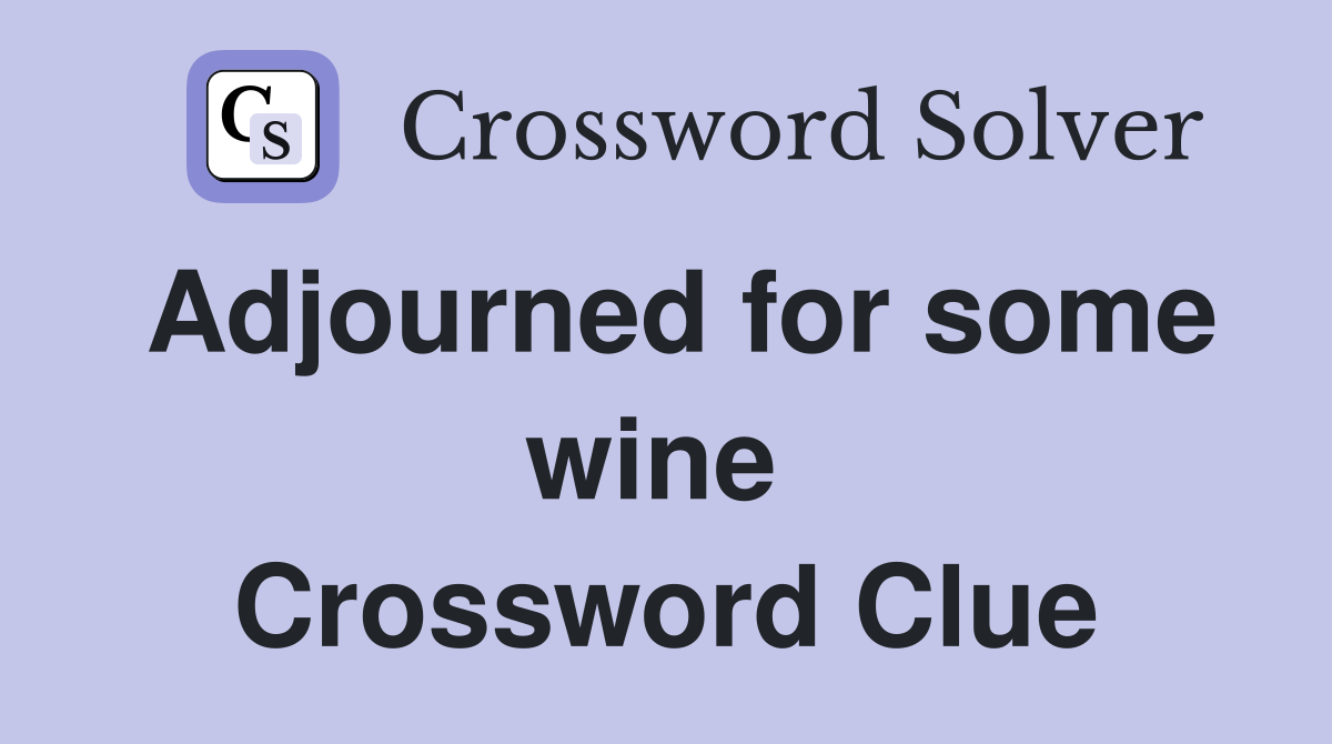 Adjourned for some wine  Crossword Clue
