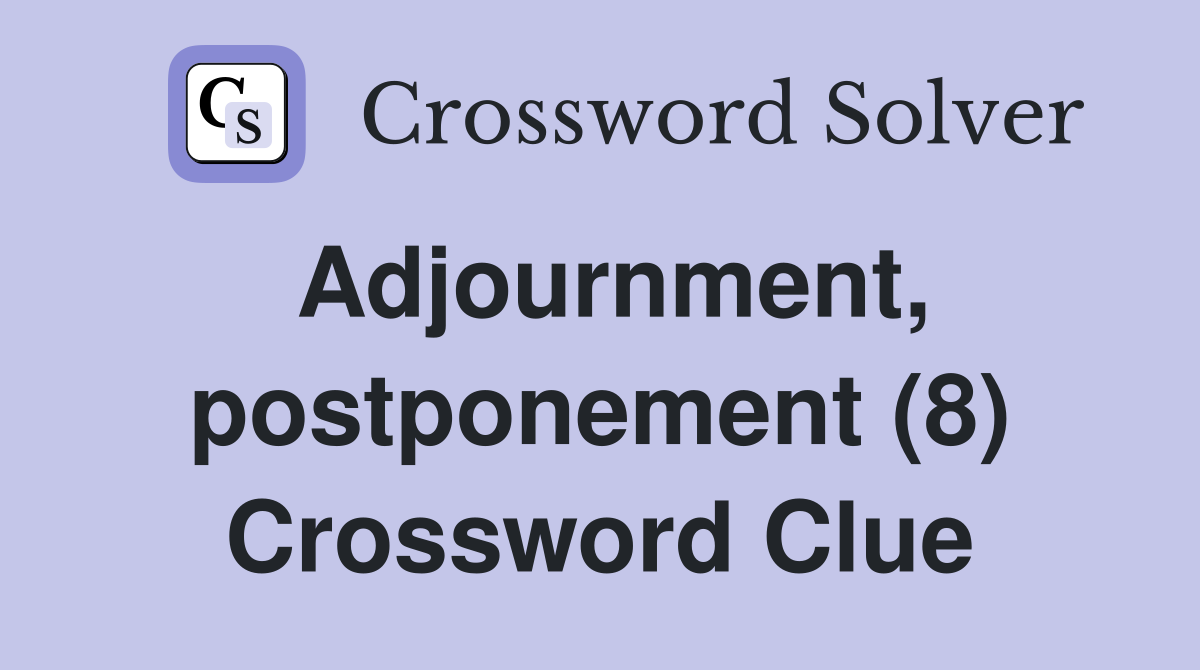 Adjournment, postponement (8) Crossword Clue