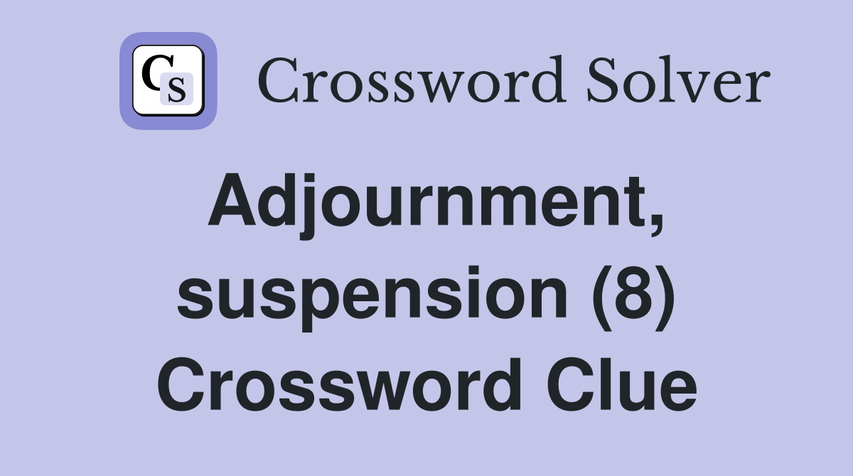 Adjournment, suspension (8) Crossword Clue