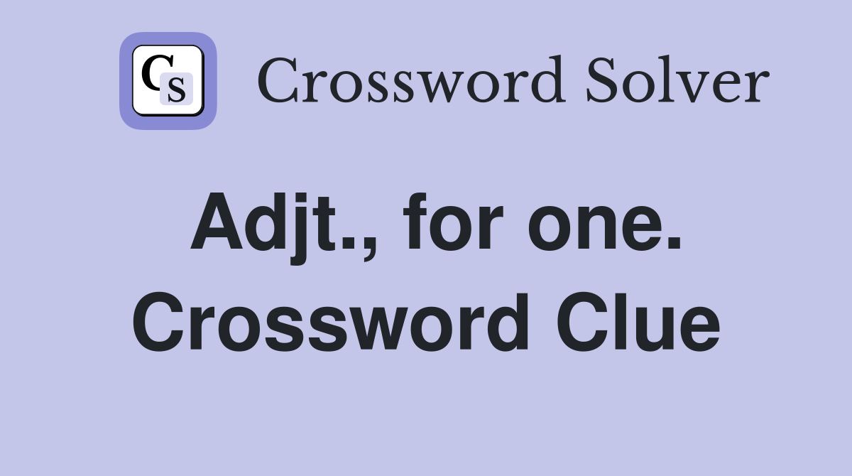 Adjt., for one. Crossword Clue