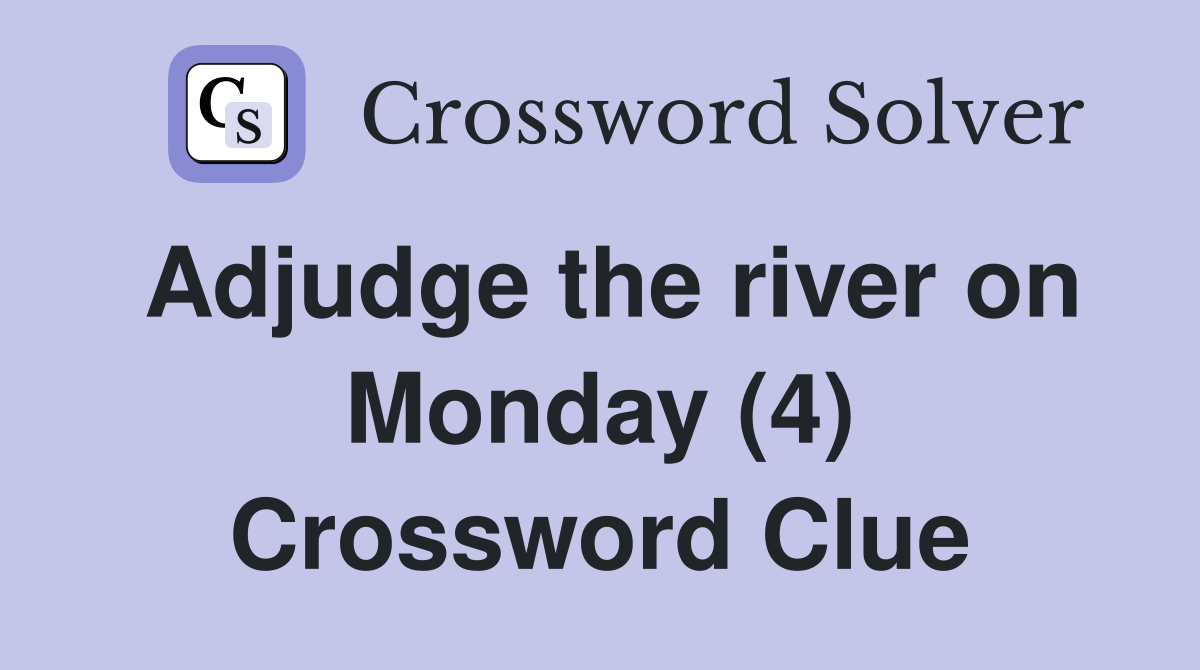 Adjudge the river on Monday (4) Crossword Clue