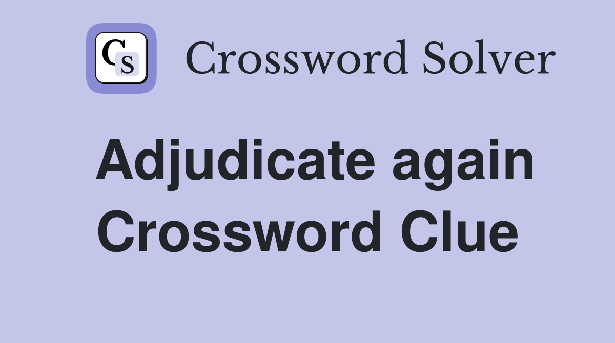 Adjudicate again Crossword Clue