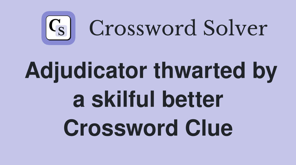 Adjudicator thwarted by a skilful better Crossword Clue