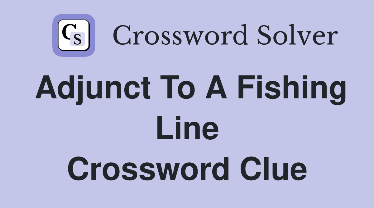 Adjunct to a fishing line - Crossword Clue Answers - Crossword Solver