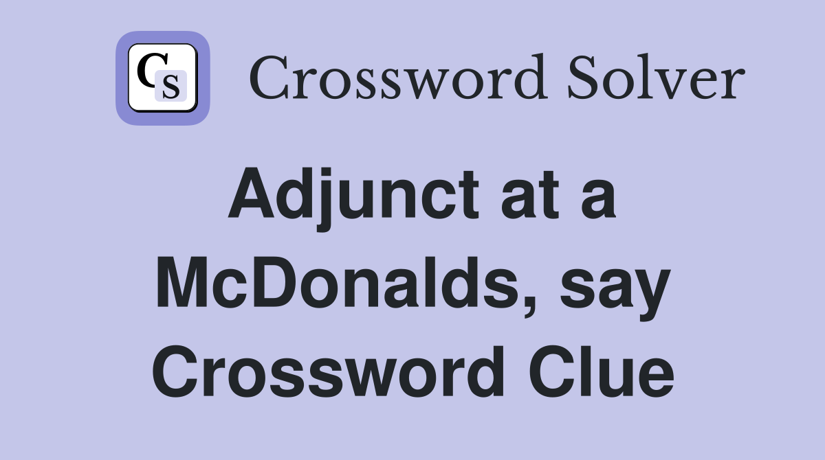 Adjunct at a McDonalds, say Crossword Clue