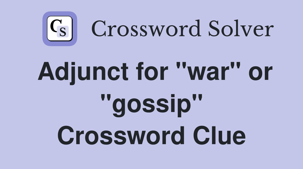Adjunct for "war" or "gossip" Crossword Clue