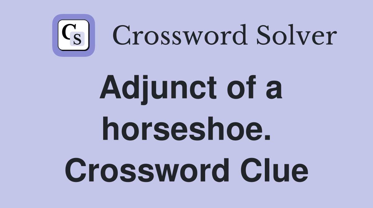 Adjunct of a horseshoe. Crossword Clue