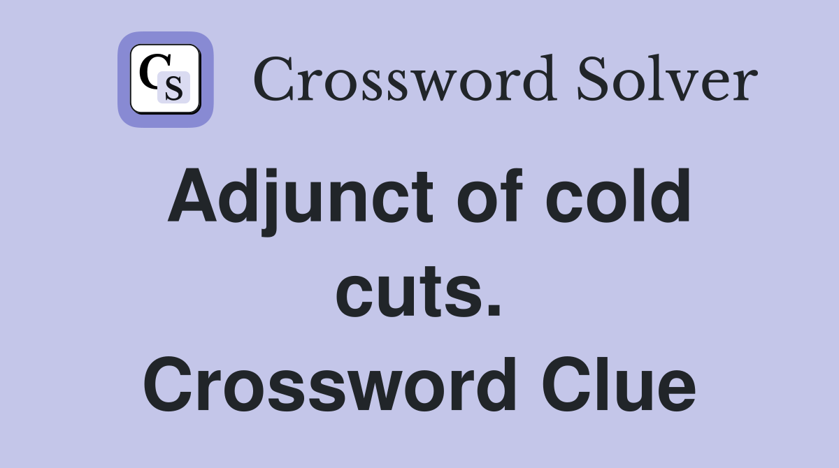 Adjunct of cold cuts. Crossword Clue