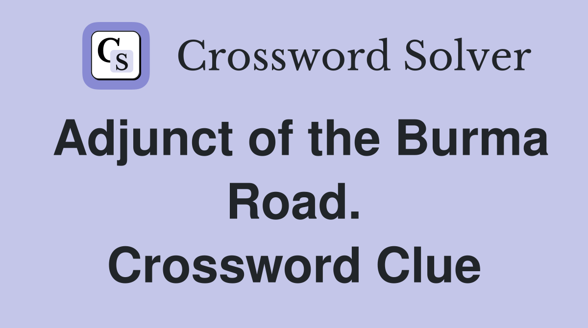 Adjunct of the Burma Road. Crossword Clue