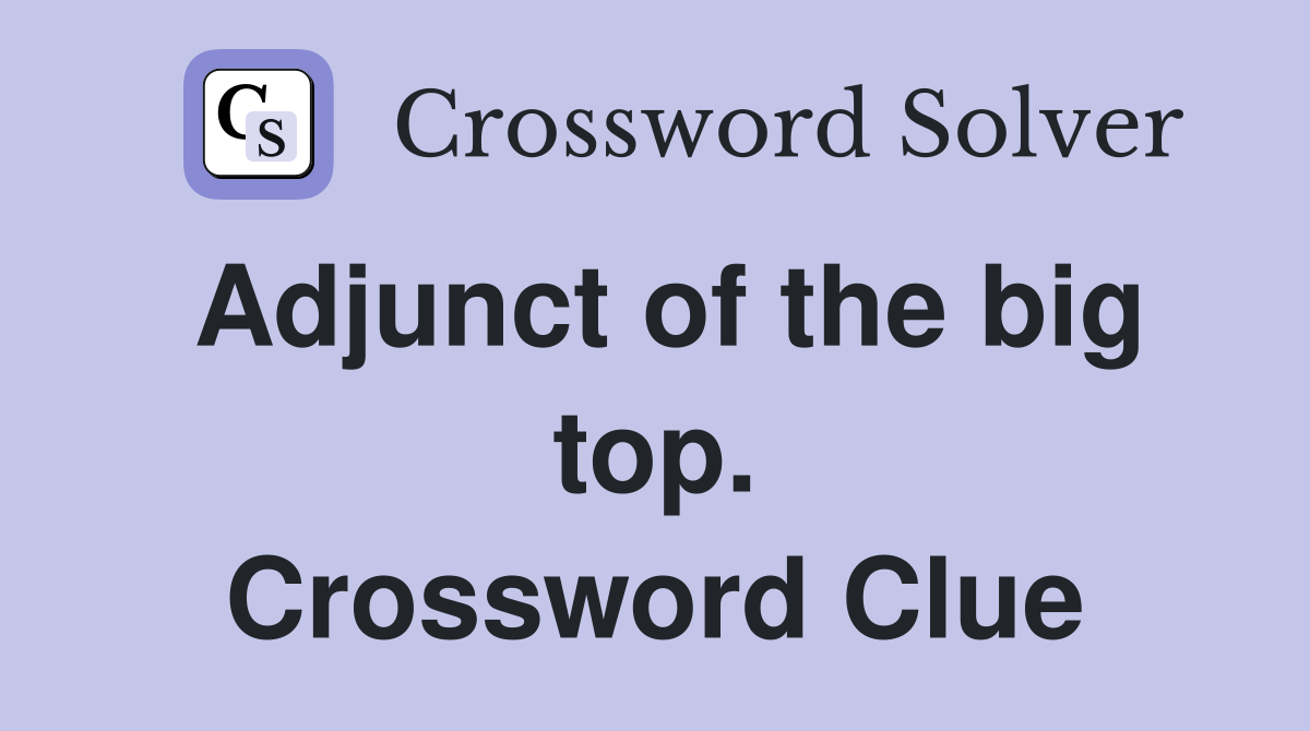 Adjunct of the big top. Crossword Clue