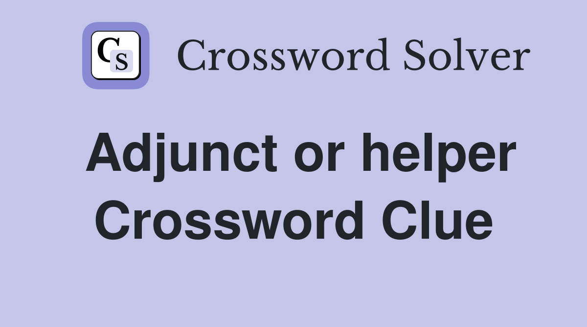 Adjunct or helper Crossword Clue
