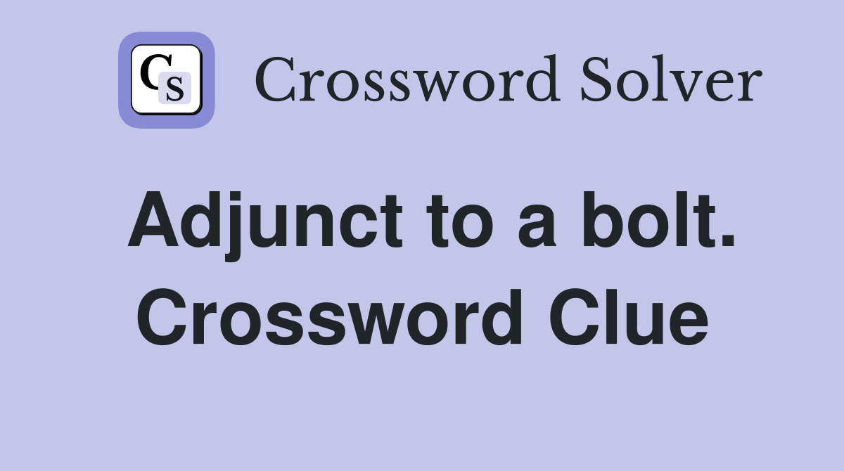 Adjunct to a bolt. Crossword Clue