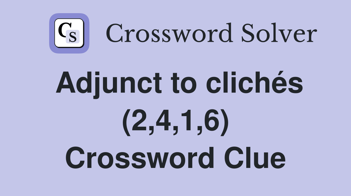 Adjunct to clichés (2,4,1,6) Crossword Clue