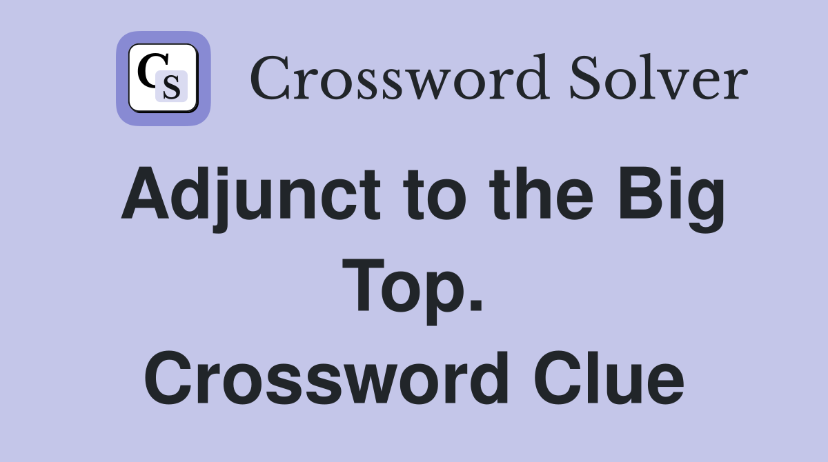 Adjunct to the Big Top. Crossword Clue
