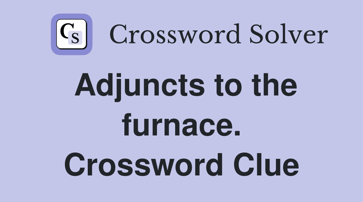 Adjuncts to the furnace. Crossword Clue