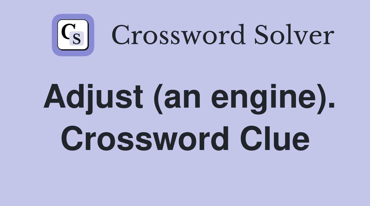 Adjust (an engine). Crossword Clue
