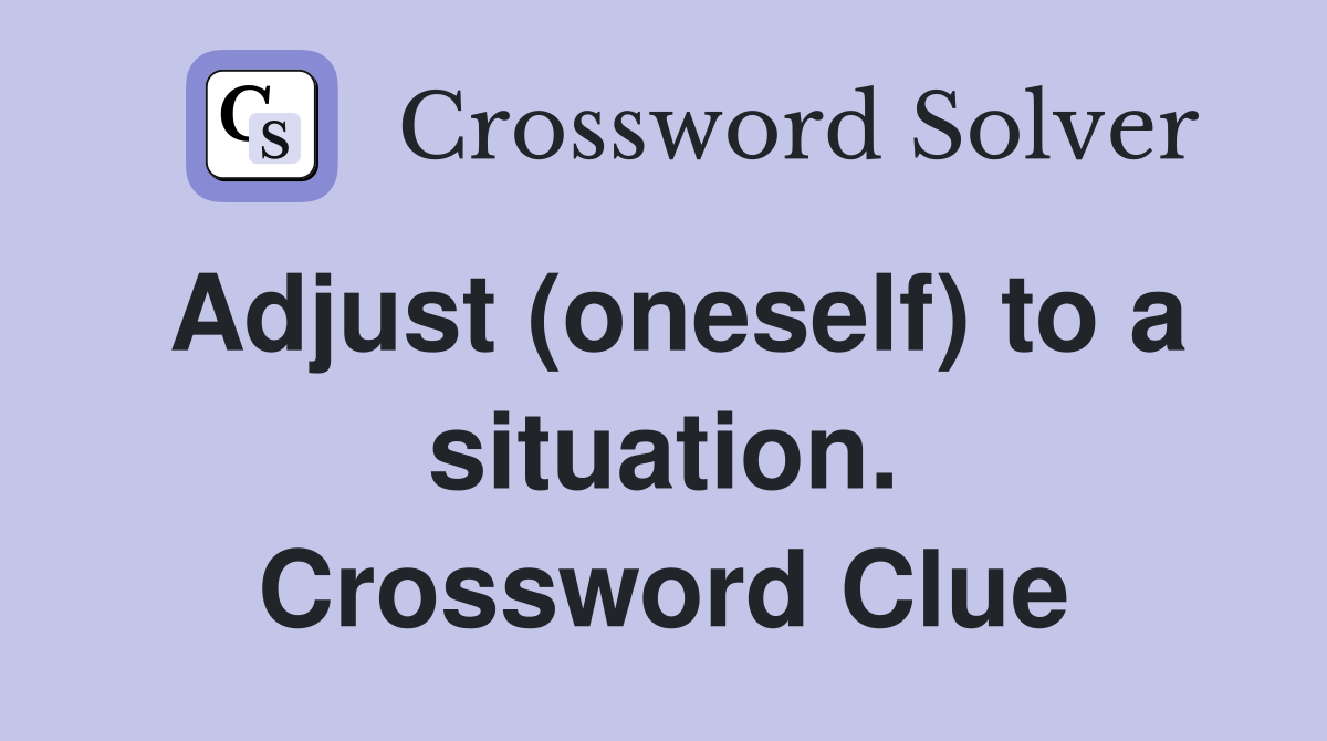 Adjust (oneself) to a situation. Crossword Clue