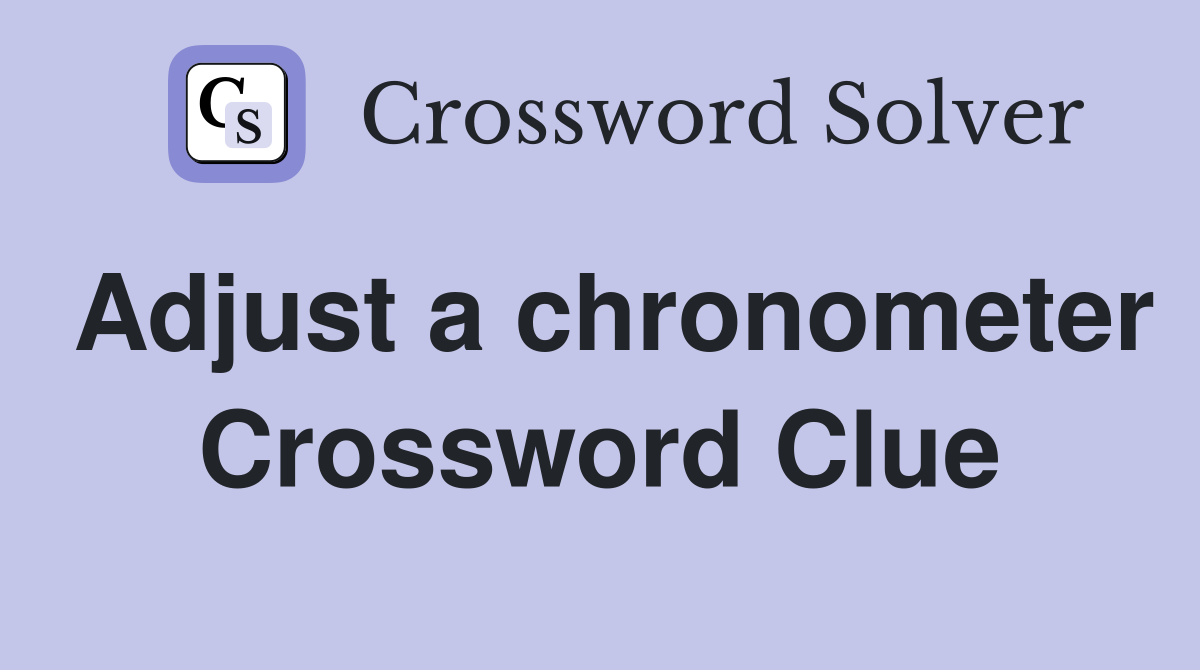 Adjust a chronometer Crossword Clue