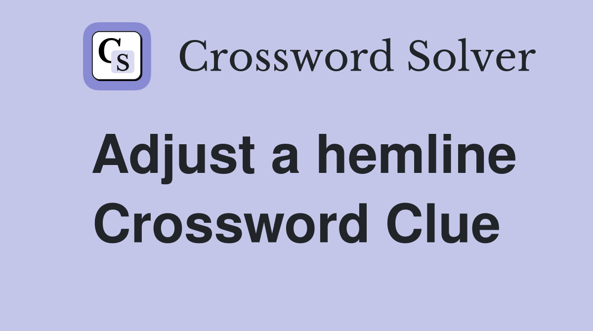 Adjust a hemline Crossword Clue