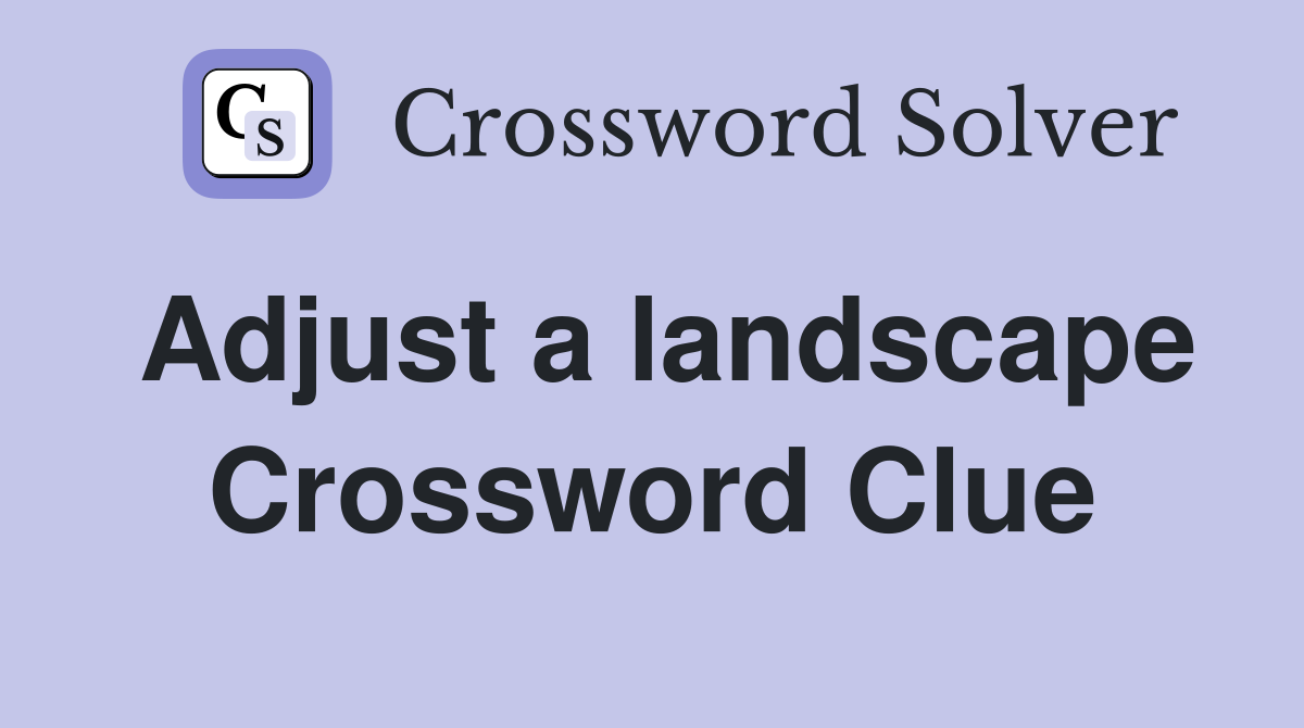 Adjust a landscape Crossword Clue
