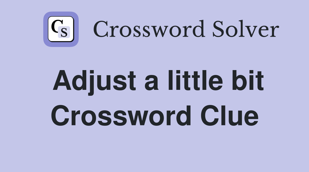 Adjust a little bit Crossword Clue