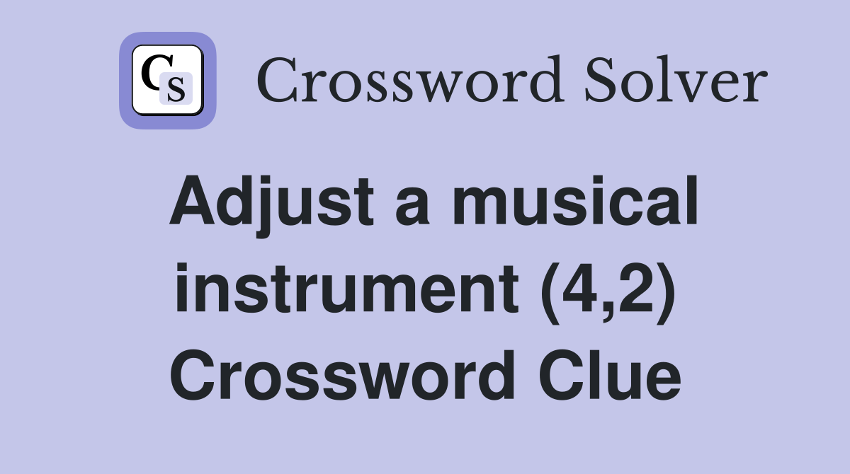 Adjust a musical instrument (4,2) Crossword Clue