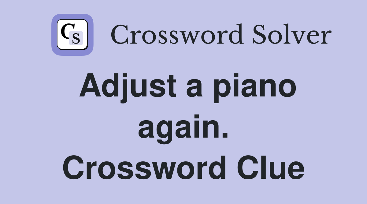 Adjust a piano again. Crossword Clue