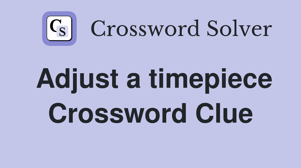 Adjust a timepiece Crossword Clue