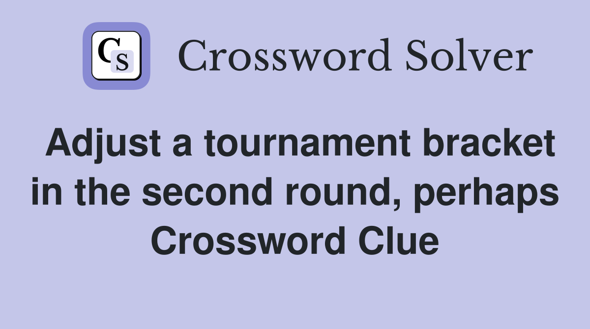 Adjust a tournament bracket in the second round, perhaps Crossword Clue