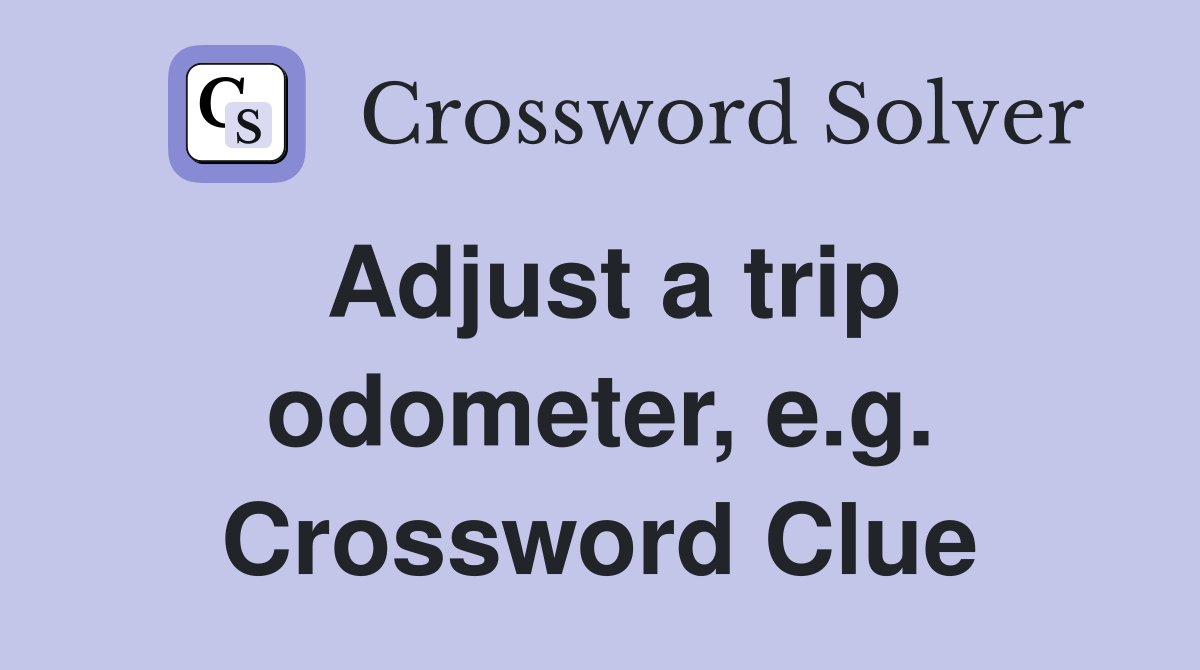 Adjust a trip odometer, e.g. Crossword Clue