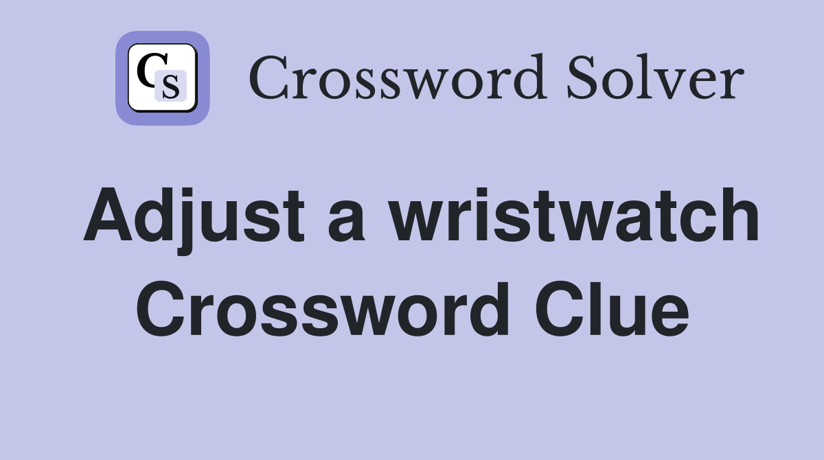 Adjust a wristwatch Crossword Clue
