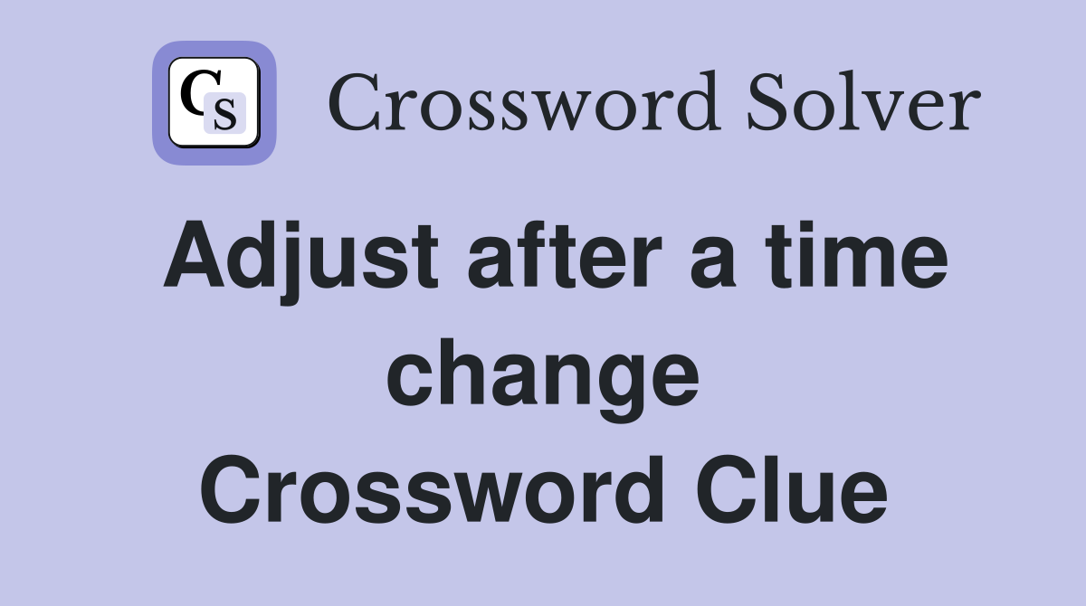 Adjust after a time change Crossword Clue