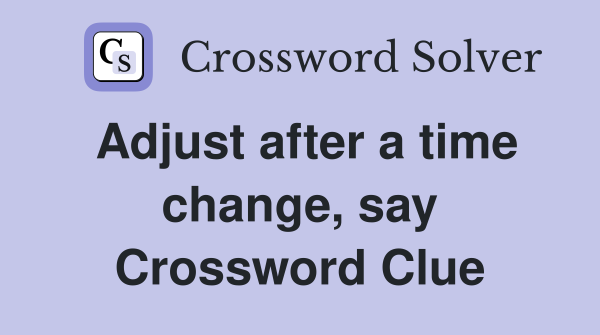 Adjust after a time change, say Crossword Clue