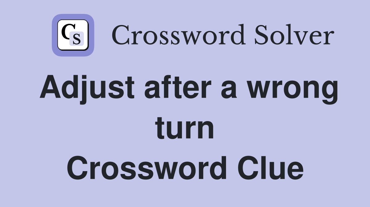 Adjust after a wrong turn Crossword Clue