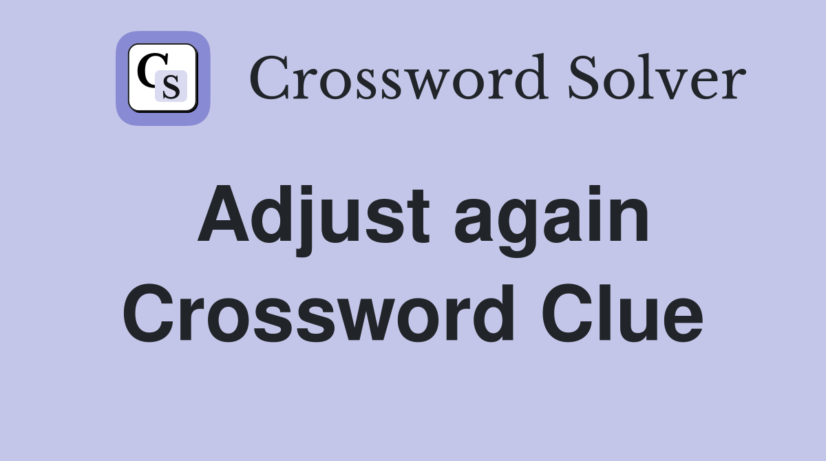 Adjust again Crossword Clue