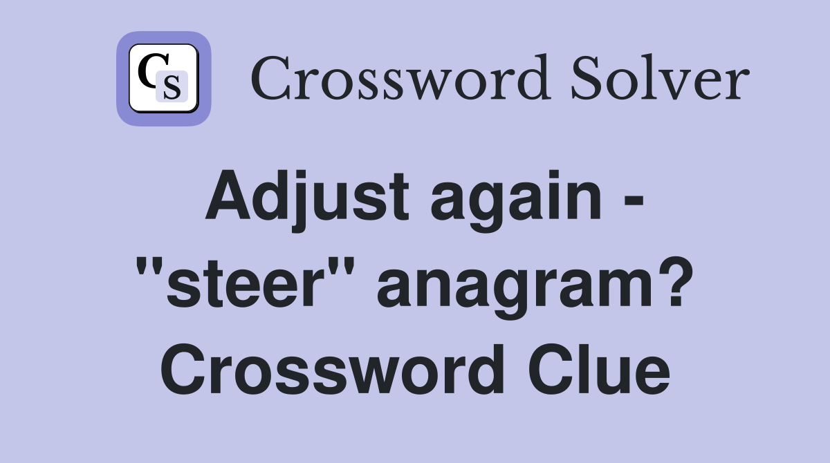 Adjust again - "steer" anagram? Crossword Clue