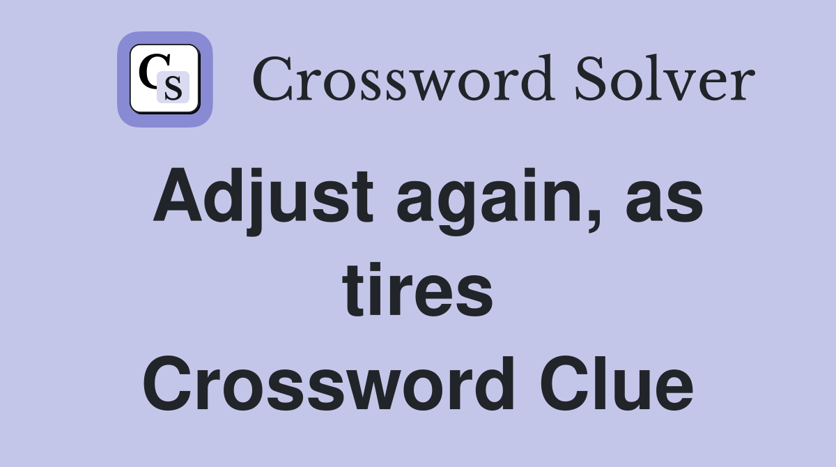 Adjust again, as tires Crossword Clue