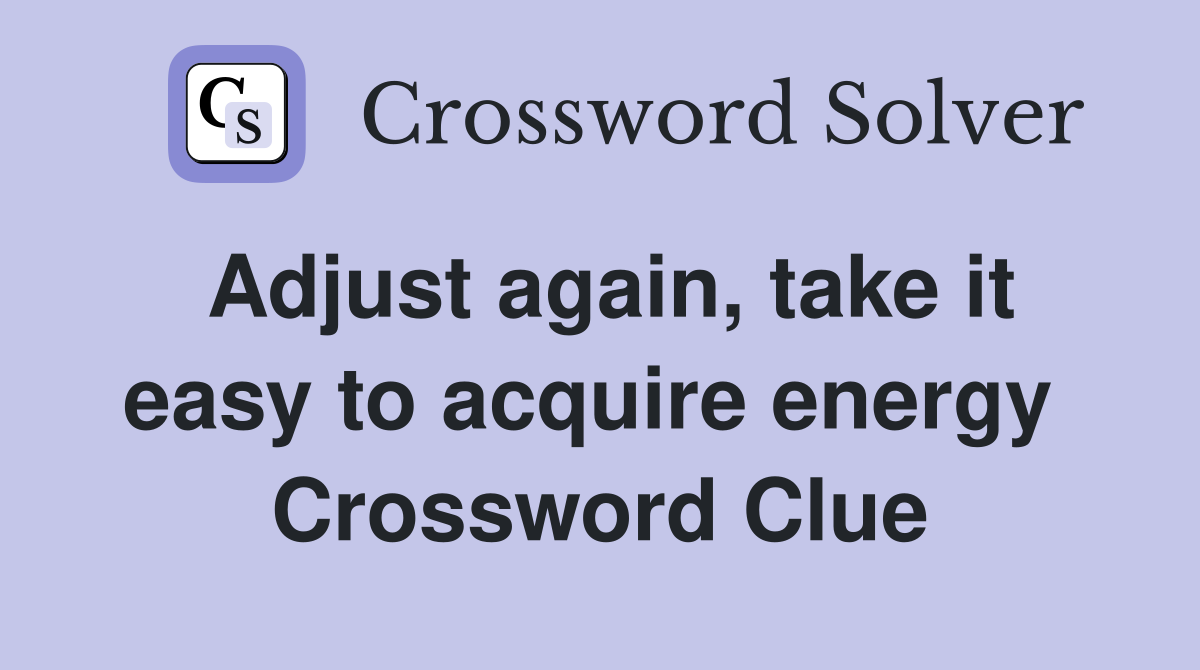 Adjust again, take it easy to acquire energy  Crossword Clue