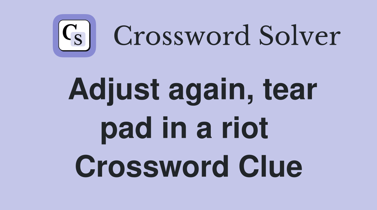Adjust again, tear pad in a riot  Crossword Clue