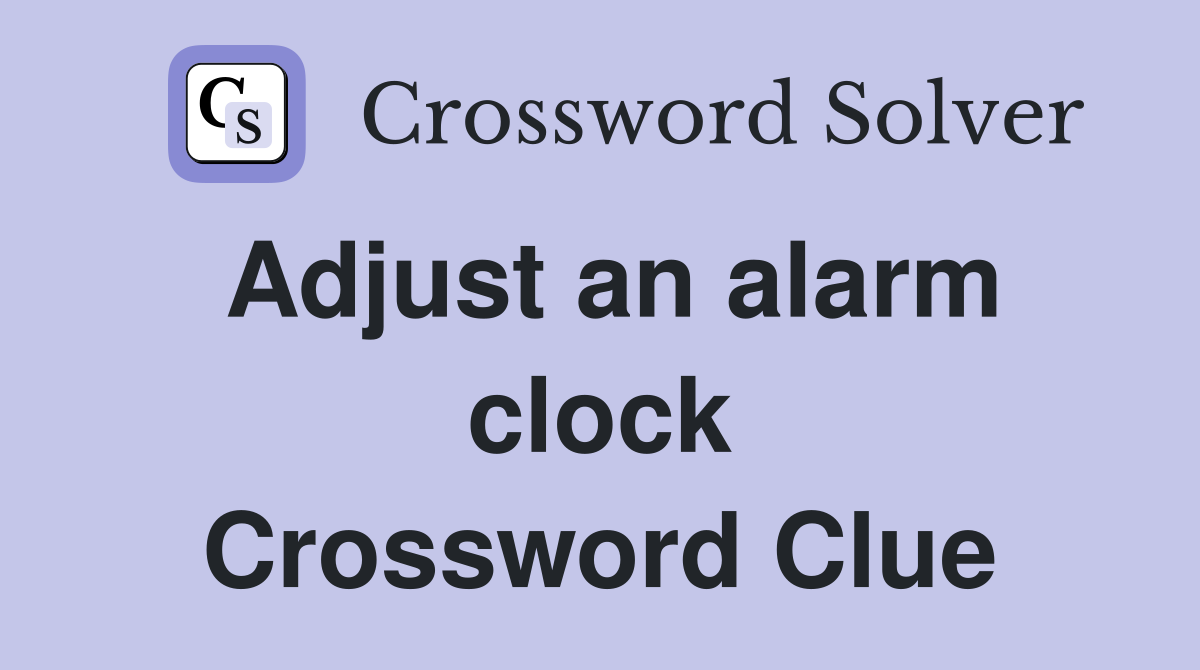 Adjust an alarm clock Crossword Clue