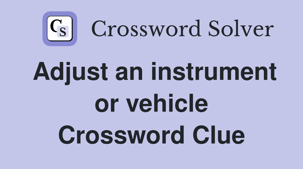 Adjust an instrument or vehicle Crossword Clue