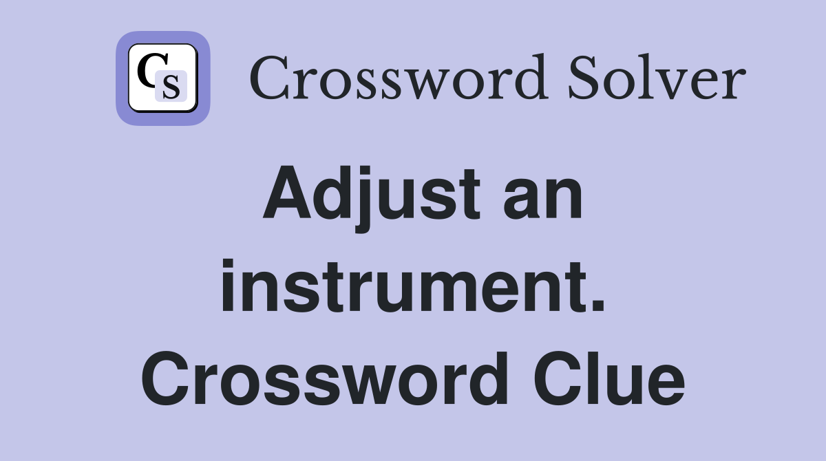Adjust an instrument. Crossword Clue