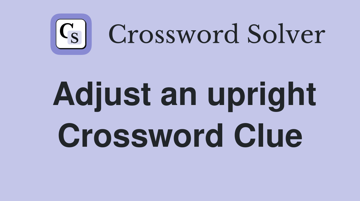 Adjust an upright Crossword Clue