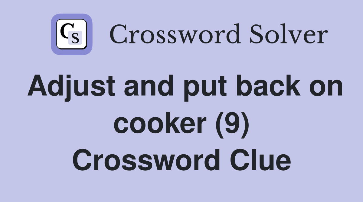 Adjust and put back on cooker (9) Crossword Clue