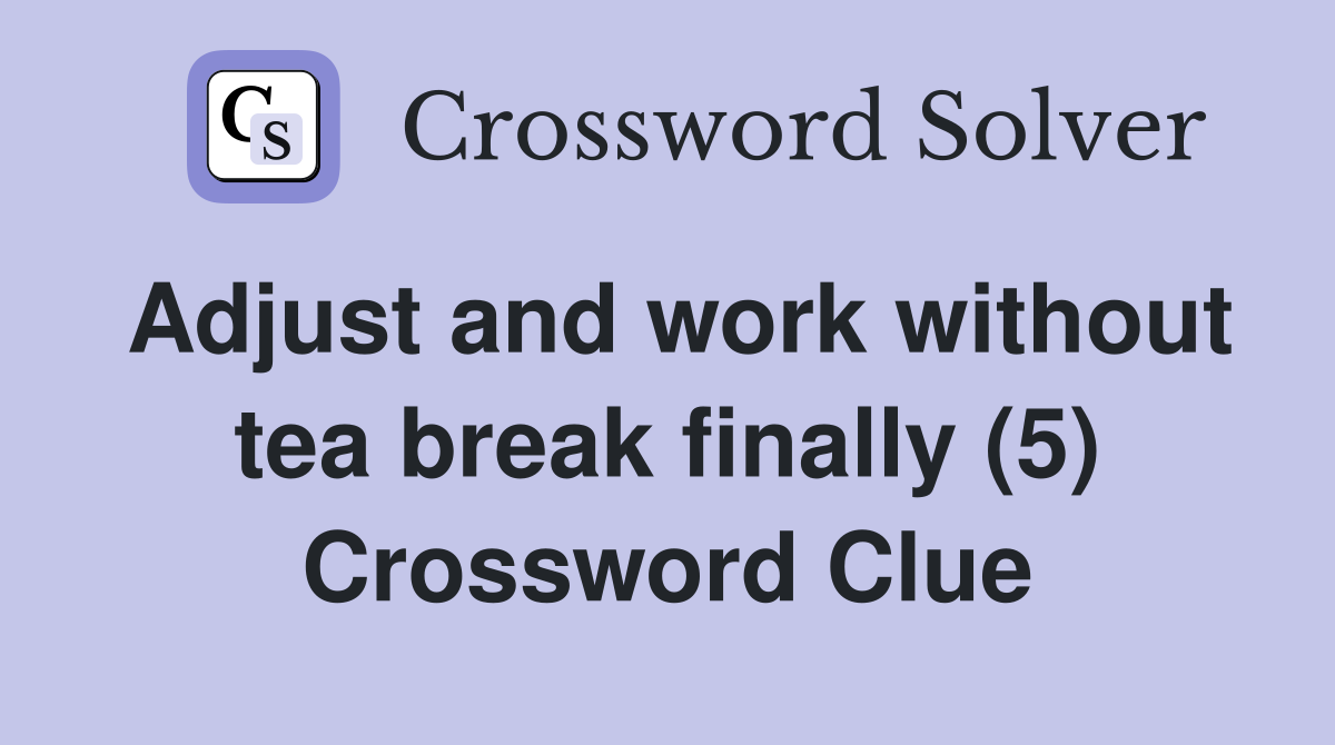Adjust and work without tea break finally (5) Crossword Clue
