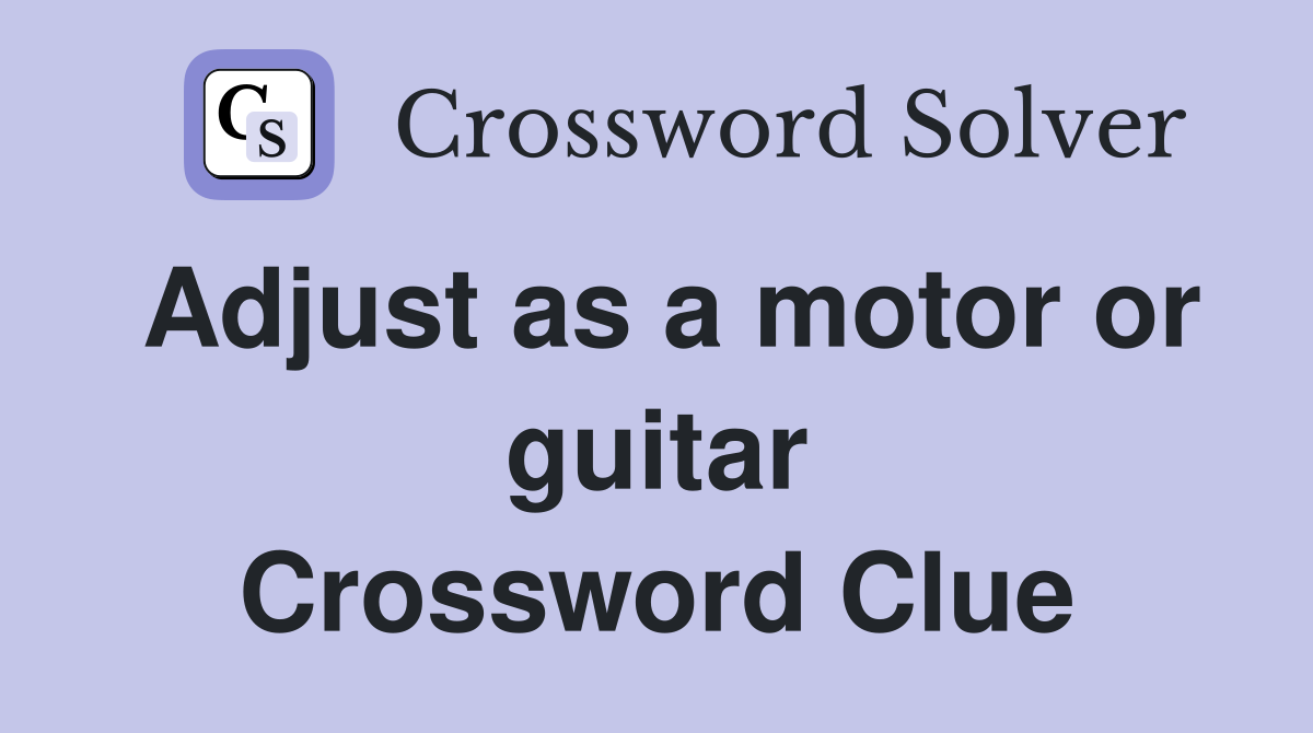 Adjust as a motor or guitar Crossword Clue