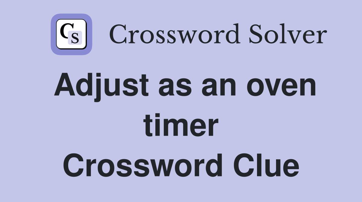 Adjust as an oven timer Crossword Clue
