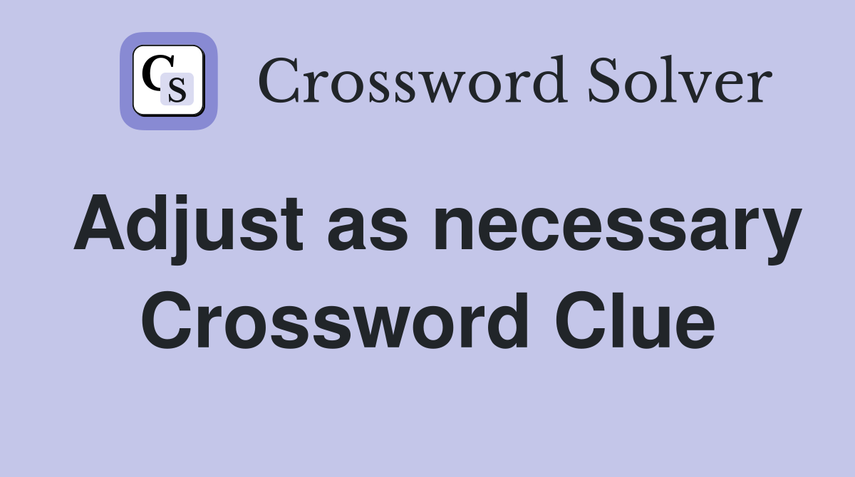 Adjust as necessary Crossword Clue